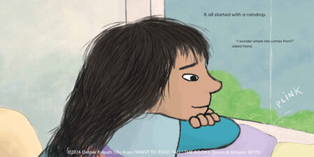 A young girl with long, dark hair gazes out of a window as a raindrop falls with a "plink" sound. The text reads, "It all started with a raindrop," and "I wonder where rain comes from?" asked Hana. The illustration is from Debbie Ridpath Ohi’s book I WANT TO READ ALL THE BOOKS (Simon & Schuster BFYR, 2024).